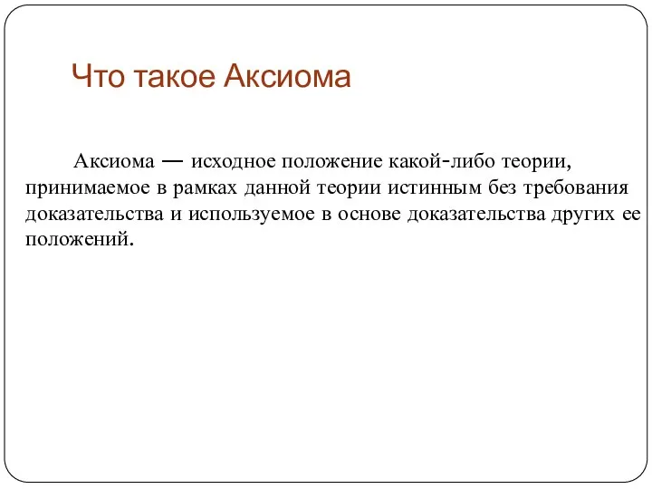 Что такое Аксиома Аксиома — исходное положение какой-либо теории, принимаемое в