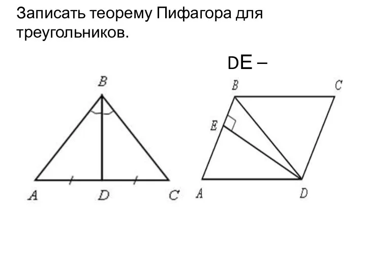 Записать теорему Пифагора для треугольников. DЕ – высота