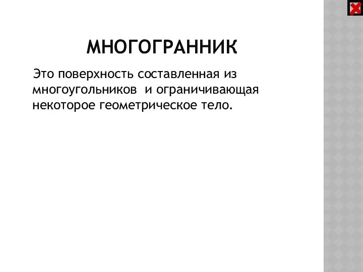 МНОГОГРАННИК Это поверхность составленная из многоугольников и ограничивающая некоторое геометрическое тело.