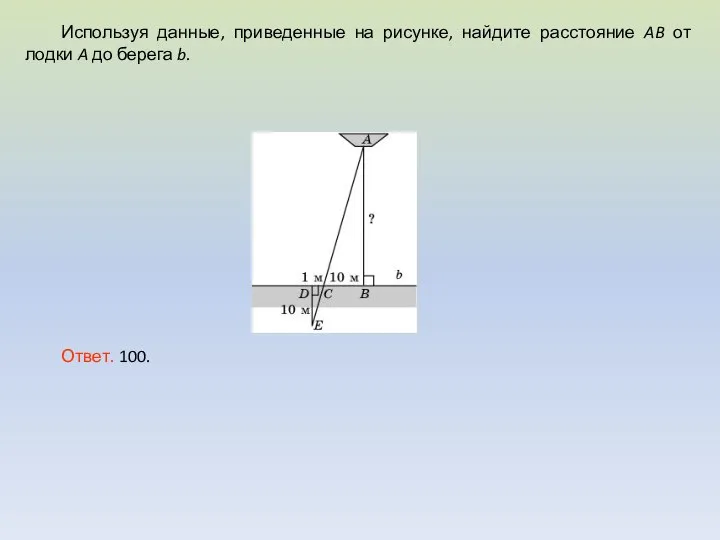 Используя данные, приведенные на рисунке, найдите расстояние AB от лодки A до берега b. Ответ. 100.