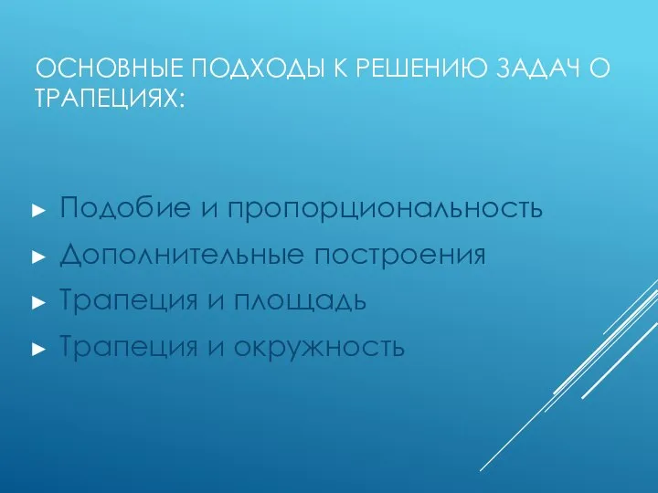 ОСНОВНЫЕ ПОДХОДЫ К РЕШЕНИЮ ЗАДАЧ О ТРАПЕЦИЯХ: Подобие и пропорциональность Дополнительные