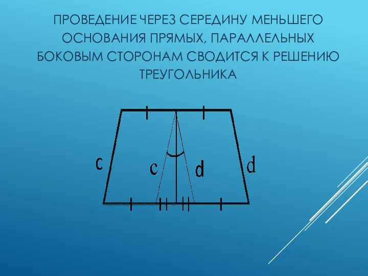 ПРОВЕДЕНИЕ ЧЕРЕЗ СЕРЕДИНУ МЕНЬШЕГО ОСНОВАНИЯ ПРЯМЫХ, ПАРАЛЛЕЛЬНЫХ БОКОВЫМ СТОРОНАМ СВОДИТСЯ К РЕШЕНИЮ ТРЕУГОЛЬНИКА