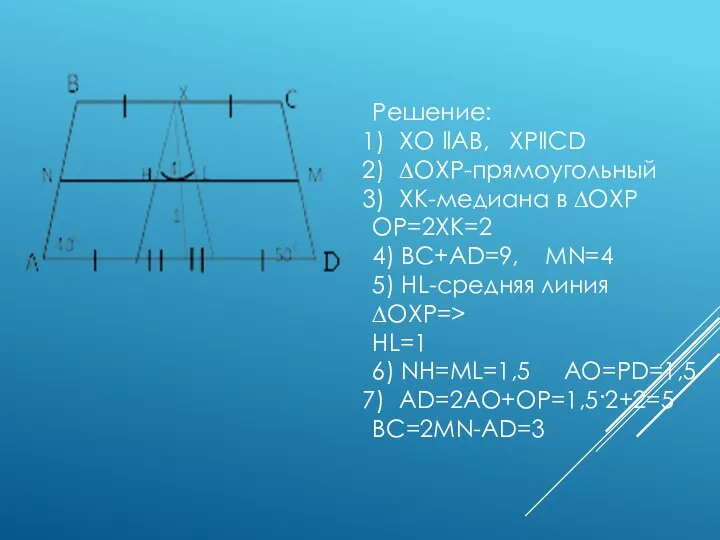 Решение: XO ‖AB, XP‖CD ∆OXP-прямоугольный XK-медиана в ∆OXP OP=2XK=2 4) BC+AD=9,