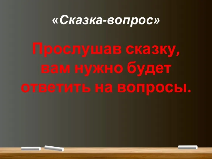 «Сказка-вопрос» Прослушав сказку, вам нужно будет ответить на вопросы.