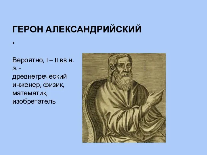 Вероятно, I – II вв н.э. - древнегреческий инженер, физик, математик, изобретатель ГЕРОН АЛЕКСАНДРИЙСКИЙ .