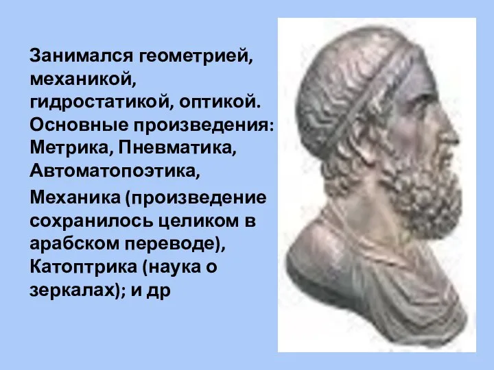 Занимался геометрией, механикой, гидростатикой, оптикой. Основные произведения: Метрика, Пневматика, Автоматопоэтика, Механика