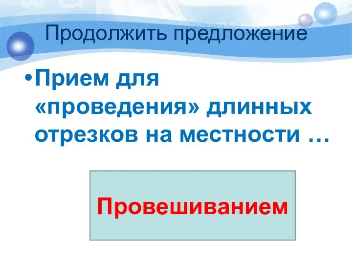 Продолжить предложение Прием для «проведения» длинных отрезков на местности … Провешиванием