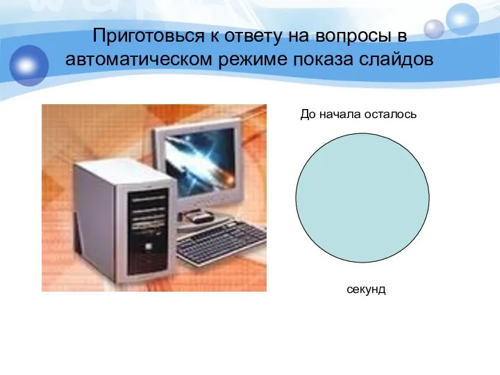 Приготовься к ответу на вопросы в автоматическом режиме показа слайдов До начала осталось секунд