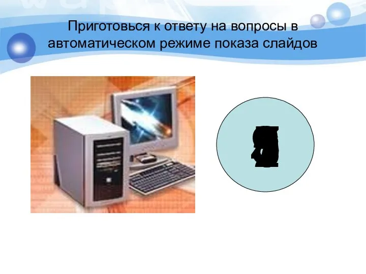 Приготовься к ответу на вопросы в автоматическом режиме показа слайдов 9