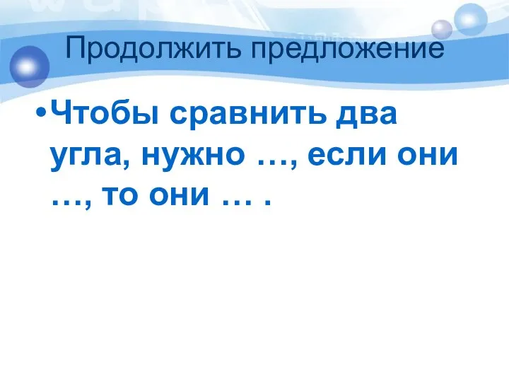 Продолжить предложение Чтобы сравнить два угла, нужно …, если они …, то они … .