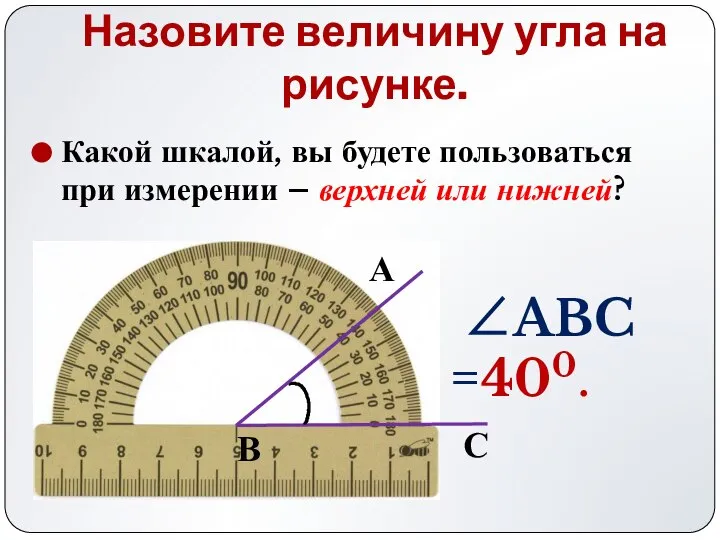 Назовите величину угла на рисунке. ∠ABC =400. С В А Какой