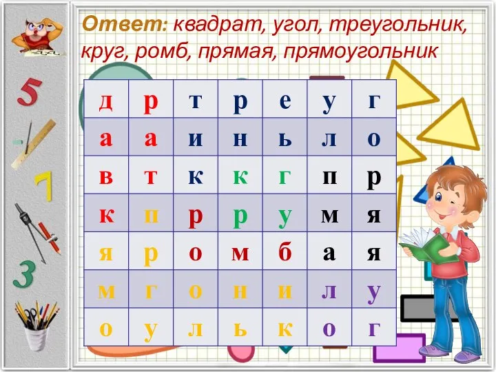 Ответ: квадрат, угол, треугольник, круг, ромб, прямая, прямоугольник