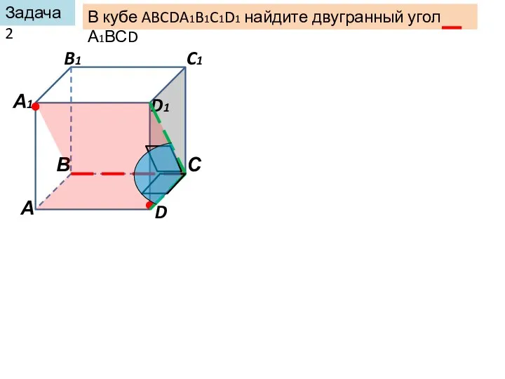 Задача 2 В кубе ABCDA1B1C1D1 найдите двугранный угол А1ВСD