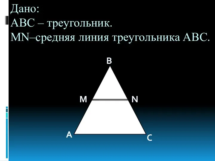 Дано: АВС – треугольник. MN–средняя линия треугольника АВС. M N A B C