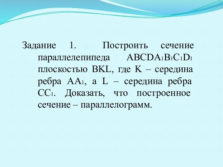 Задание 1. Построить сечение параллелепипеда ABCDA1B1C1D1 плоскостью BKL, где K –