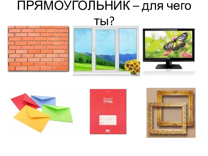 ПРЯМОУГОЛЬНИК – для чего ты?