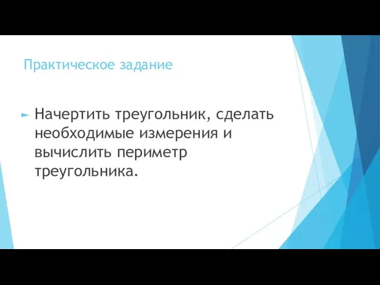 Практическое задание Начертить треугольник, сделать необходимые измерения и вычислить периметр треугольника.