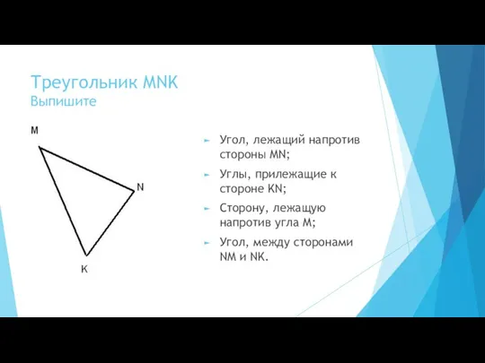 Треугольник MNK Выпишите Угол, лежащий напротив стороны MN; Углы, прилежащие к