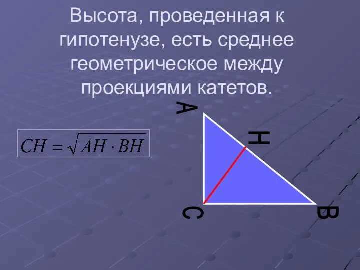 Высота, проведенная к гипотенузе, есть среднее геометрическое между проекциями катетов. B Н C A