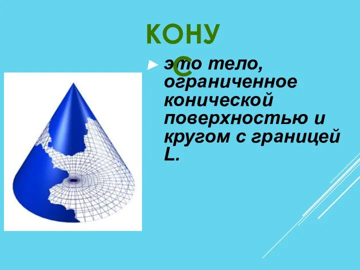 это тело, ограниченное конической поверхностью и кругом с границей L. КОНУС