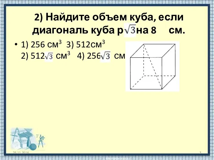 2) Найдите объем куба, если диагональ куба равна 8 см. 1)