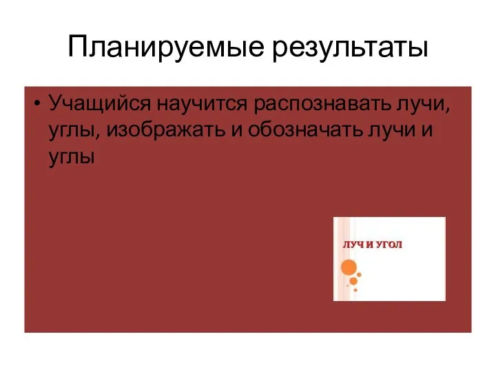 Планируемые результаты Учащийся научится распознавать лучи, углы, изображать и обозначать лучи и углы