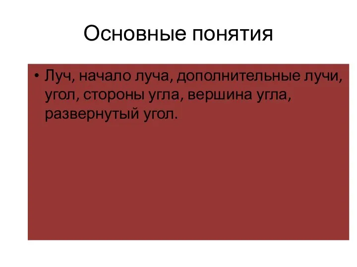 Основные понятия Луч, начало луча, дополнительные лучи, угол, стороны угла, вершина угла, развернутый угол.