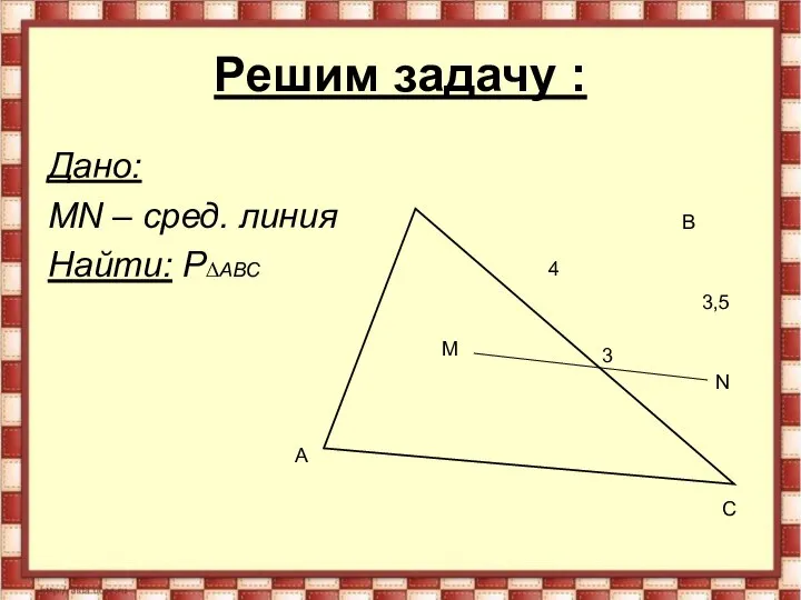 Решим задачу : Дано: MN – сред. линия Найти: P∆АВС M