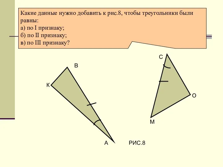 Какие данные нужно добавить к рис.8, чтобы треугольники были равны: а)