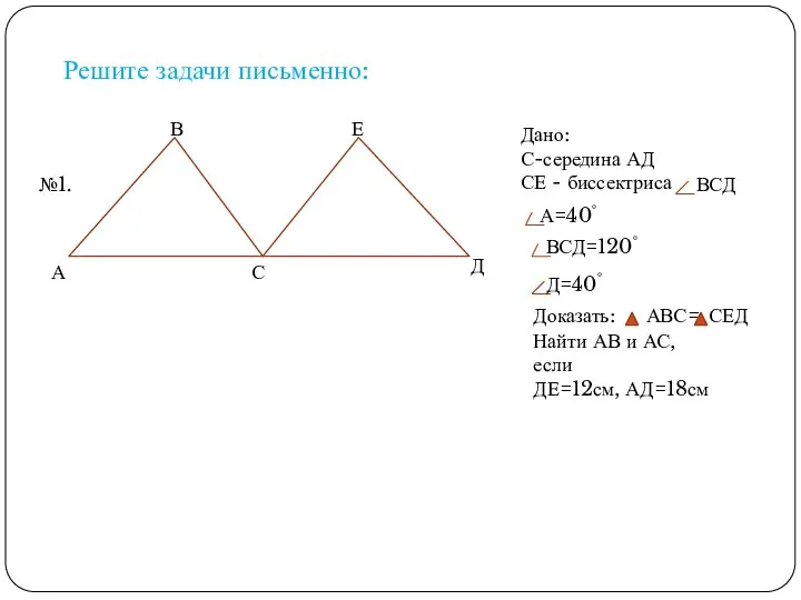 Решите задачи письменно: №1. Дано: С-середина АД СЕ - биссектриса ВСД