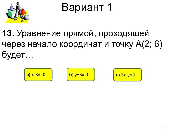 Вариант 1 в) 3х-у=0 б) у+3х=0 а) х-3у=0 13. Уравнение прямой,