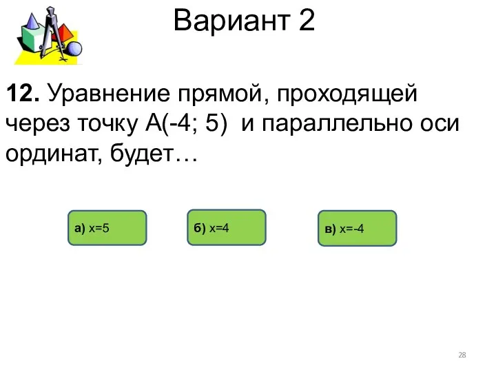 Вариант 2 в) х=-4 б) х=4 а) х=5 12. Уравнение прямой,