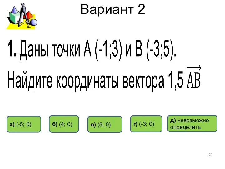 Вариант 2 в) (5; 0) д) невозможно определить б) (4; 0)