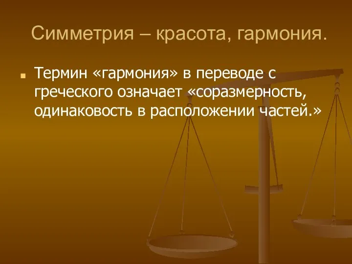 Симметрия – красота, гармония. Термин «гармония» в переводе с греческого означает «соразмерность, одинаковость в расположении частей.»