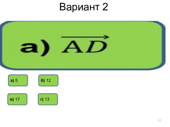 Вариант 2 г) 13 б) 12 а) 5 в) 17