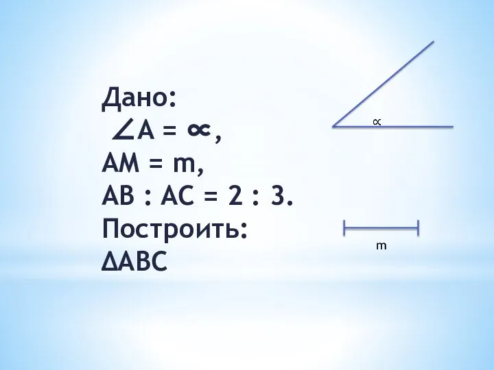 Дано: ∠A = ∝, AM = m, AB : AC =