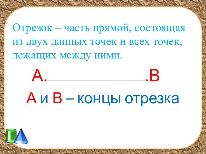 Отрезок – часть прямой, состоящая из двух данных точек и всех