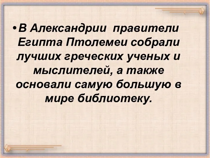 В Александрии правители Египта Птолемеи собрали лучших греческих ученых и мыслителей,