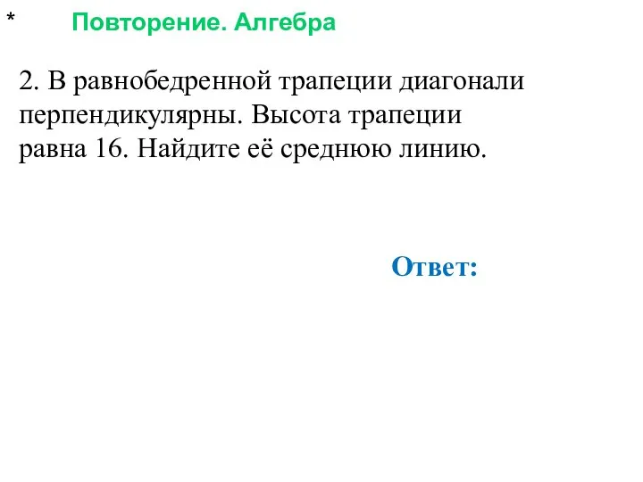 * Повторение. Алгебра 2. В равнобедренной трапеции диагонали перпендикулярны. Высота трапеции