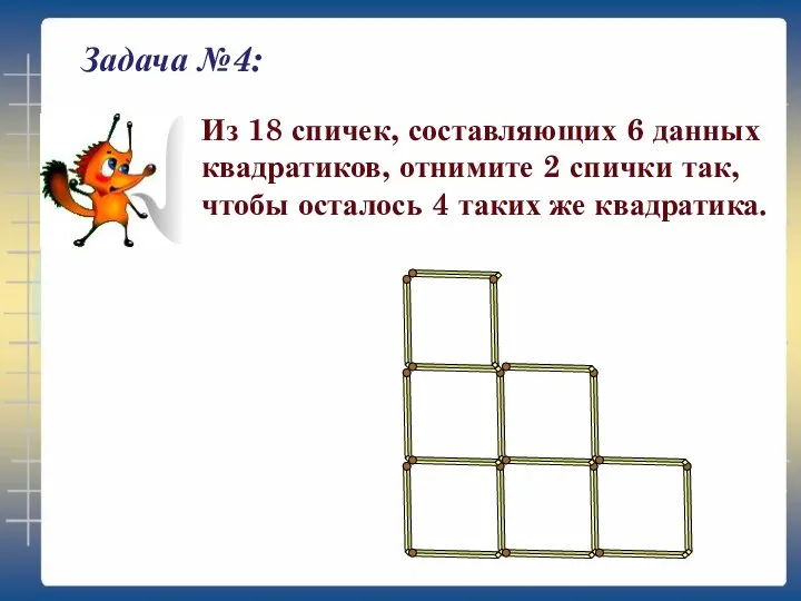 Задача №4: Из 18 спичек, составляющих 6 данных квадратиков, отнимите 2