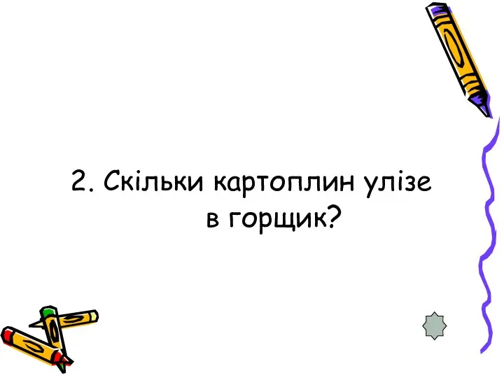 2. Скільки картоплин улізе в горщик?