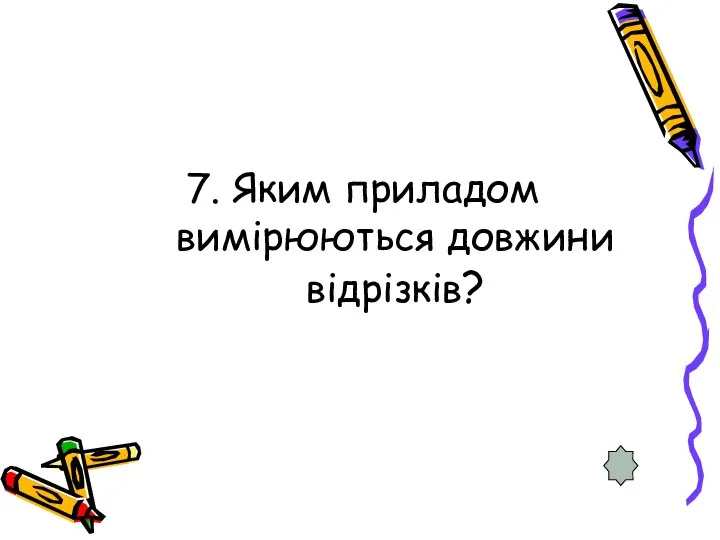 7. Яким приладом вимірюються довжини відрізків?