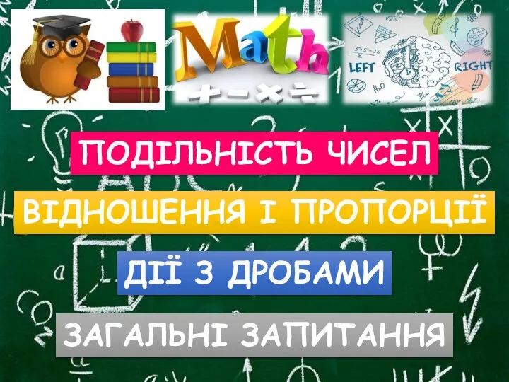 ПОДІЛЬНІСТЬ ЧИСЕЛ ВІДНОШЕННЯ І ПРОПОРЦІЇ ДІЇ З ДРОБАМИ ЗАГАЛЬНІ ЗАПИТАННЯ