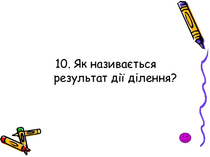 10. Як називається результат дії ділення?