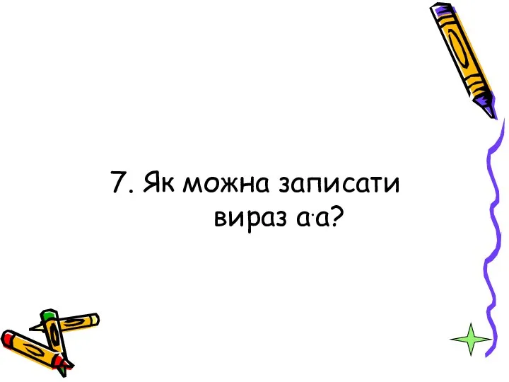 7. Як можна записати вираз а.а?