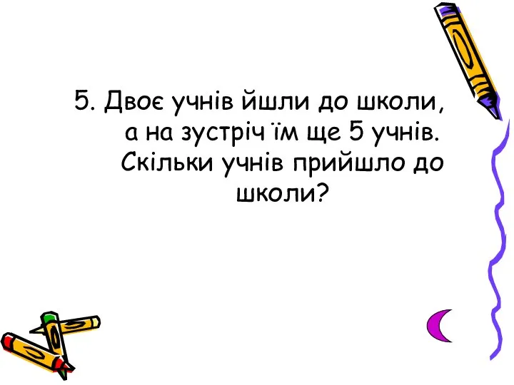 5. Двоє учнів йшли до школи, а на зустріч їм ще