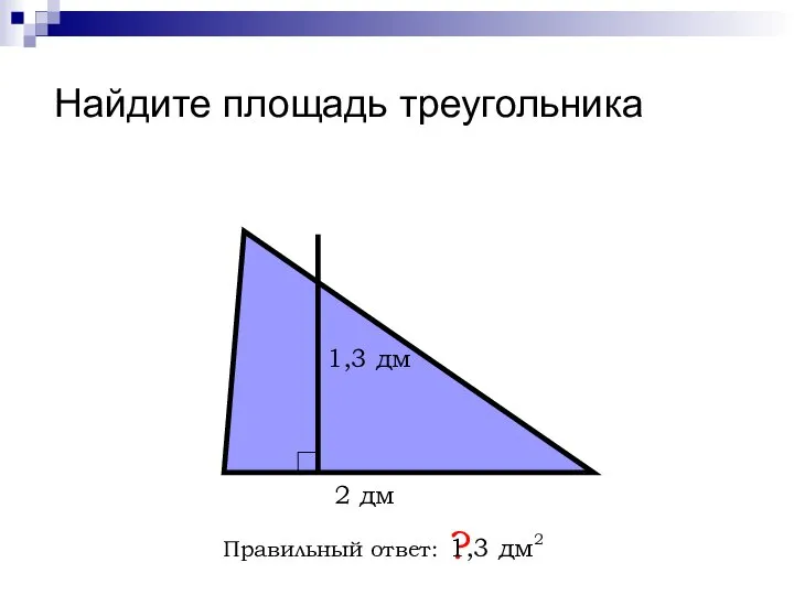 Найдите площадь треугольника Правильный ответ: ? 2 дм 1,3 дм