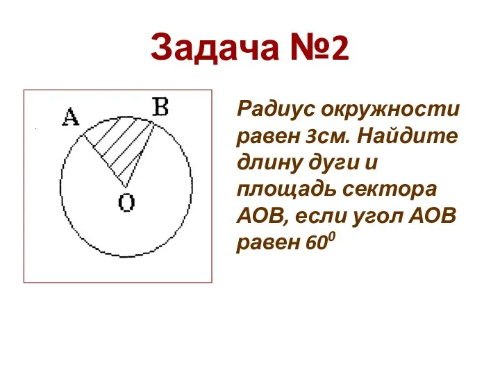 Задача №2 Радиус окружности равен 3см. Найдите длину дуги и площадь