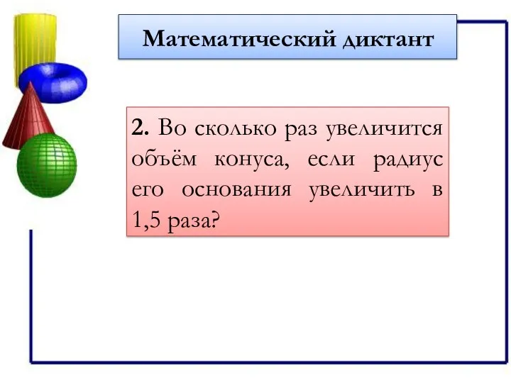 Математический диктант 2. Во сколько раз увеличится объём конуса, если радиус