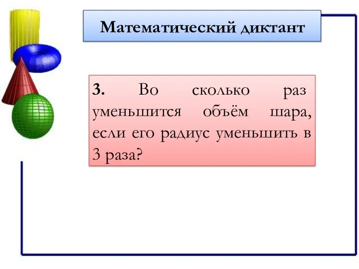 Математический диктант 3. Во сколько раз уменьшится объём шара, если его радиус уменьшить в 3 раза?